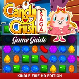 Cover image for Candy Crush Saga Game Guide for Kindle Fire HD: How to Install & Play with Tips