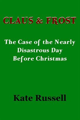 Cover image for Claus & Frost: The Nearly Disastrous Day Before Christmas