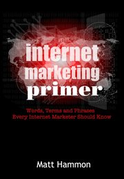 Internet marketing primer: words, phrases and terms every internet marketer should know cover image