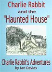 Charlie rabbit and the 'haunted house' cover image