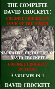 Narrative of the life of david crockett & colonel crockett in texas the complete david crockett:. Colonel Crockett's Tour Of The North, Narrative of the Life of David Crockett & Colonel Crockett in cover image