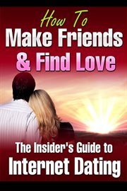 How to make friends and find love online the insider's guide to internet dating. The Insider’s Guide to Internet Dating cover image
