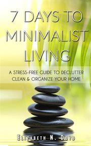 Clean &amp; Organize your Home &amp; your Life 7 Days to Minimalist Living: A Stress-free Guide to Declutter