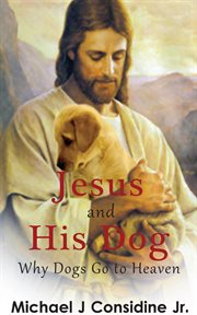 Jesus and his dog : why dogs go to heaven cover image