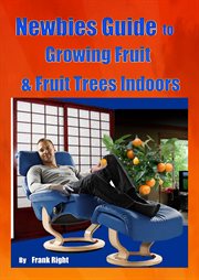 Newbies guide growing fruit & fruit trees indoors cover image