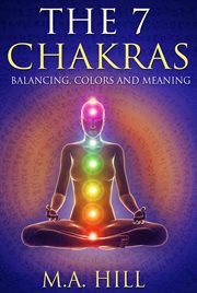 The 7 chakras : balancing, color and meaning cover image
