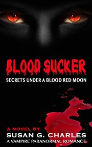 Blood sucker, secrets under a blood red moon: a vampire paranormal romance cover image
