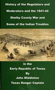 History of the regulators and moderators and the 1841-42 shelby county war and some of the indian cover image