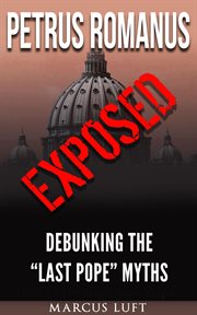 Petrus romanus, exposed - debunking the "last pope" myths cover image
