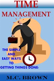 Time Management : The Simple and Easy Ways of Getting Things Done! cover image
