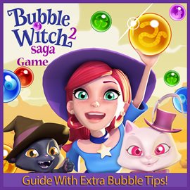 Cover image for Bubble Witch Saga 2 Game: Guide With Extra Bubble Tips!