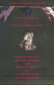 Tenting general custer indian fighter: my life on the plains on the plains, following the guidon, cover image