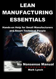 Lean manufacturing essentials: hands-on help for small manufacturers and smart technical people cover image