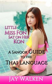 Little miss fon sat on her kon: a sanook guide to the thai language cover image