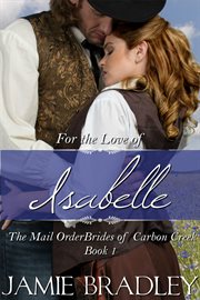 For the Love of Isabelle : Mail Order Brides of Carbon Creek cover image