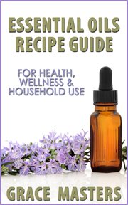Essential oils recipe guide for health, wellness & household use cover image