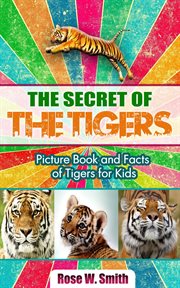 The secret of tigers: picture book and facts of tigers for kids : Picture Book and Facts of Tigers for Kids cover image