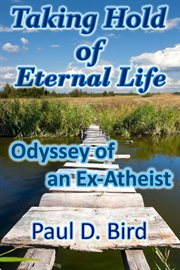 Taking hold of eternal life: odyssey of an ex-atheist cover image