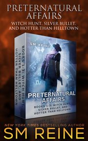 Preternatural affairs, book 1-3 : Witch hunt, Silver bullet, and Hotter than Helltown cover image