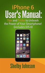 Iphone 6 user's manual: tips and tricks to unleash the power of your smartphone! (includes ios 8) cover image