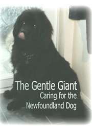 The gentle giant : caring for the Newfoundland dog cover image