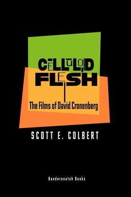 Cover image for Celluloid Flesh: The Films of David Cronenberg