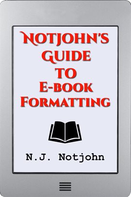 Cover image for Notjohn's Guide to E-book Formatting: Ten Steps to Getting Your Book Ready to Sell Online, Digita