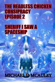 Sheriff i saw a spaceship : Headless Chicken Conspiracy cover image