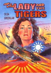 The lady and the tigers: the story of the remarkable woman who served with the flying tigers cover image