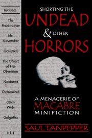 Shorting the Undead & Other Horrors : a Menagerie of Macabre Mini. Fiction cover image