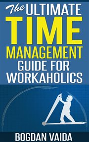 The ultimate time management guide for workaholics cover image