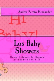 Los baby showers. cómo celebrar la llegada al mundo de tu hijo cover image