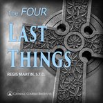 The four last things : reflections on death, judgment, heaven & hell cover image