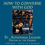 How to converse with God : a treatise on the manner of conversing familiarly with God cover image