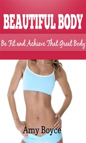 Beautiful body: be fit and achieve that great body cover image