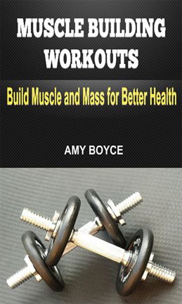 Cover image for Muscle Building Workouts: Build Muscle and Mass for Better Health