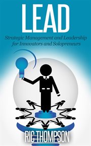 Lead: strategic management and leadership for innovators and solopreneurs cover image