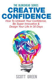Creative Confidence : How to Unleash Your Confidence, Be Super Innovative & Design Your Life in 30 cover image
