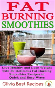 Best Fat Burning Smoothies : Live Healthy and Lose Weight With 50 Delicious Fat Burning Smoothies Rec cover image