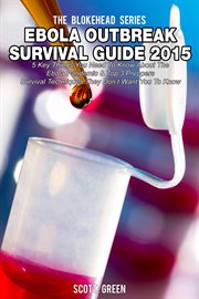 Ebola outbreak survival guide 2015:5 key things you need to know about the ebola pandemic & top 3 cover image