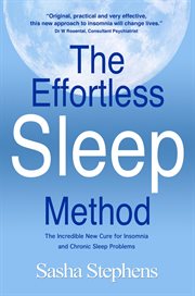 The Effortless Sleep Method : The Incredible New Cure for Insomnia and Chronic Sleep Problems cover image