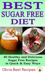 Best sugar free diet: 40 healthy and delicious sugar free recipes in quick & easy ways : 40 Healthy and Delicious Sugar Free Recipes in Quick & Easy Ways cover image