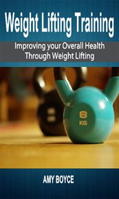 Weight lifting training: improving your overall health through weight lifting cover image