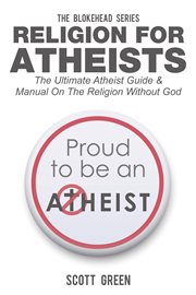 Religion for atheists: the ultimate atheist guide &manual on the religion without god cover image