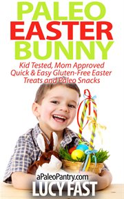 Paleo Easter Bunny : Kid Tested, Mom Approved. Quick & Easy Gluten-Free Easter Treats and Paleo S. Paleo Diet Solution cover image