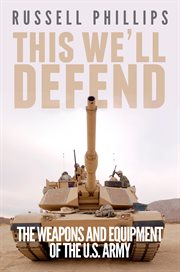 This we'll defend: the weapons & equipment of the u.s. army cover image