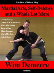 Martial arts, self-defense and a whole lot more : the best of Wim's blog. Volume 1 cover image