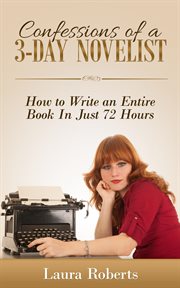Confessions of a 3-day novelist: how to write an entire book in just 72 hours cover image