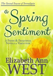 A Spring Sentiment--A Pride and Prejudice Novella Variation : Seasons of Serendipity, #2 cover image