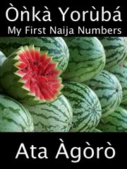 Onka yoruba: my first naija numbers (a child's yoruba-english picture book of counting) : My First Naija Numbers (A Child's Yoruba cover image